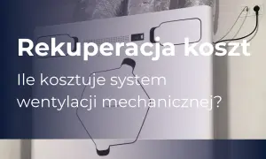 Rekuperacja koszt: ile kosztuje system wentylacji mechanicznej z odzyskiem ciepła?
